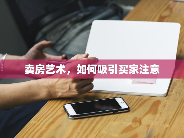 賣房藝術(shù)，如何吸引買家注意