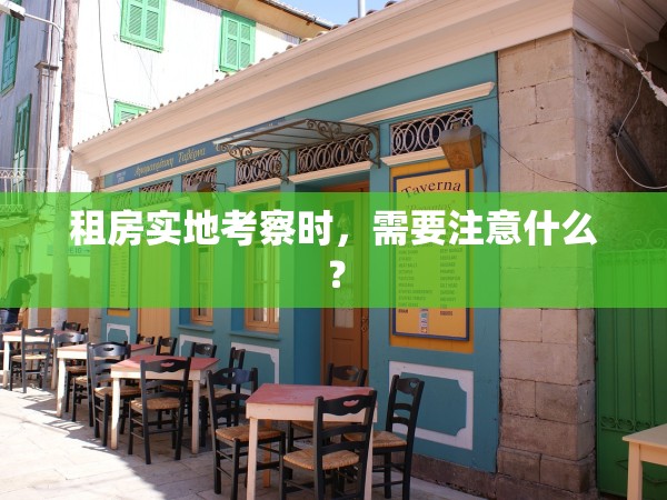 租房實(shí)地考察時(shí)，需要注意什么？