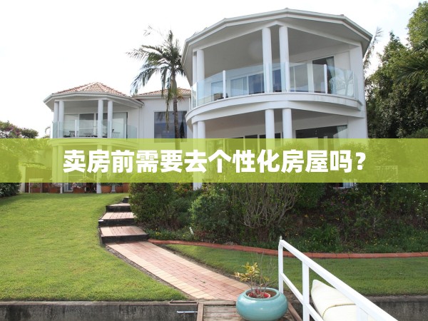 賣房前需要去個(gè)性化房屋嗎？