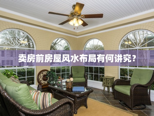 賣房前房屋風(fēng)水布局有何講究？