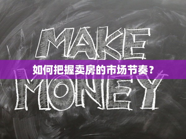 如何把握賣房的市場(chǎng)節(jié)奏？