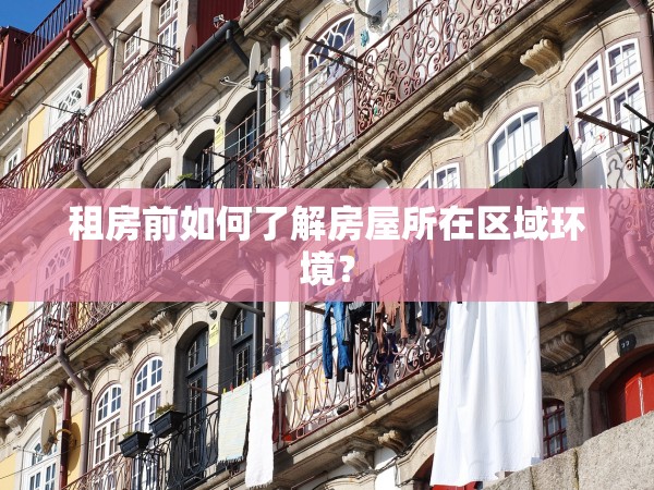 租房前如何了解房屋所在區(qū)域環(huán)境？