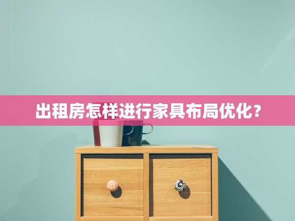 出租房怎樣進行家具布局優(yōu)化？