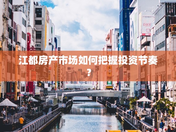 江都房產(chǎn)市場(chǎng)如何把握投資節(jié)奏？