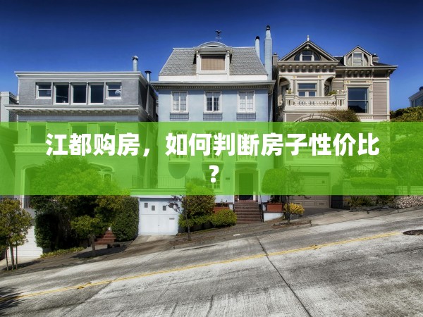 江都購房，如何判斷房子性價比？