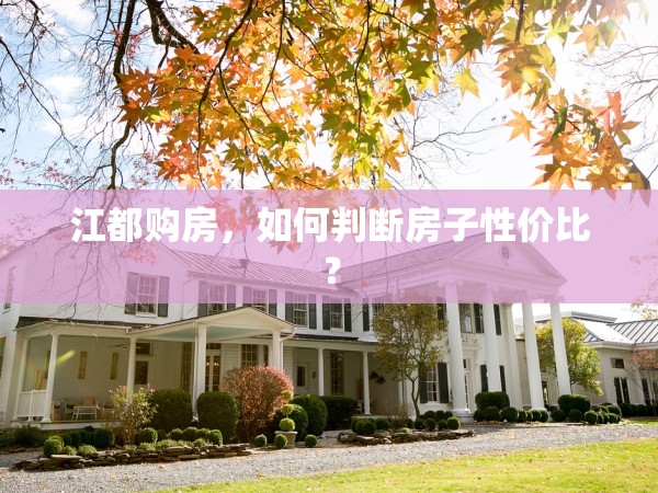 江都購房，如何判斷房子性價比？