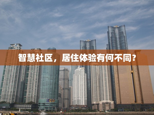 智慧社區(qū)，居住體驗有何不同？