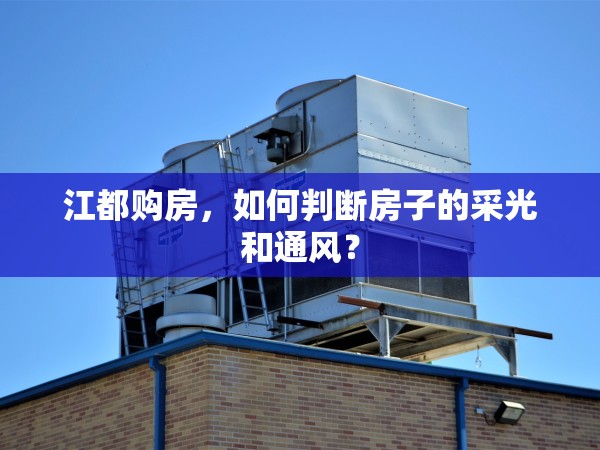 江都購(gòu)房，如何判斷房子的采光和通風(fēng)？