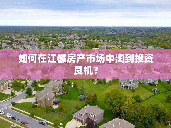 如何在江都房產(chǎn)市場中淘到投資良機？
