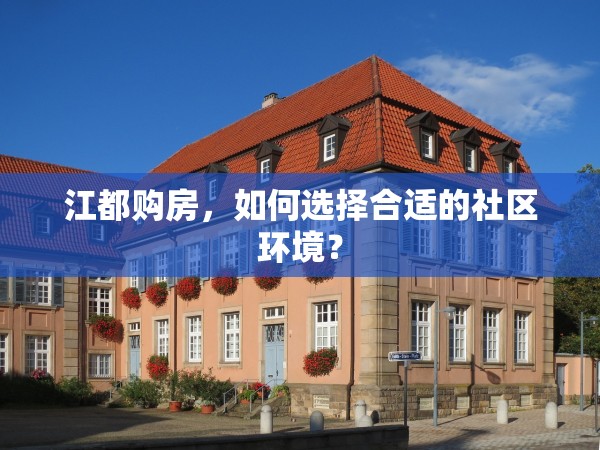 江都購(gòu)房，如何選擇合適的社區(qū)環(huán)境？