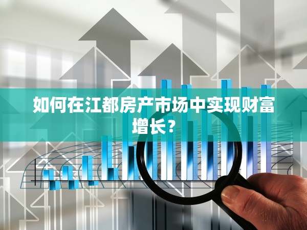 如何在江都房產(chǎn)市場中實現(xiàn)財富增長？