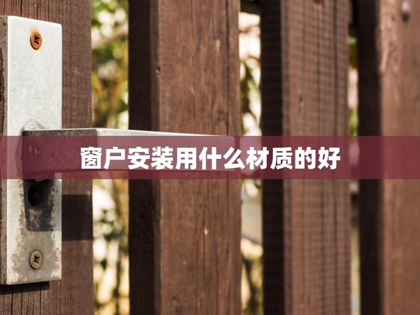 窗戶(hù)安裝用什么材質(zhì)的好 窗戶(hù)安裝用什么材質(zhì)的好