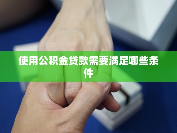 使用公積金貸款需要滿足哪些條件