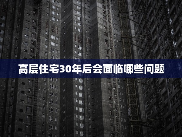 高層住宅30年后會面臨哪些問題 高層住宅30年后會面臨哪些問題