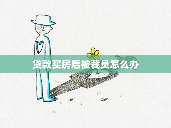 貸款買(mǎi)房后被裁員怎么辦