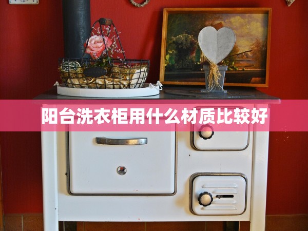陽臺洗衣柜用什么材質比較好