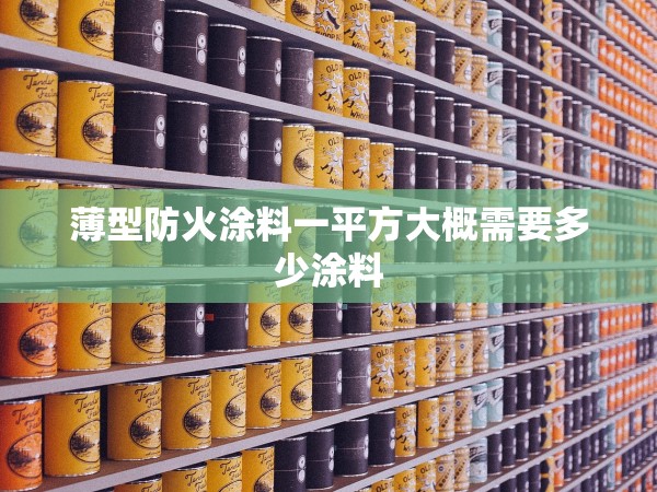 薄型防火涂料一平方大概需要多少涂料