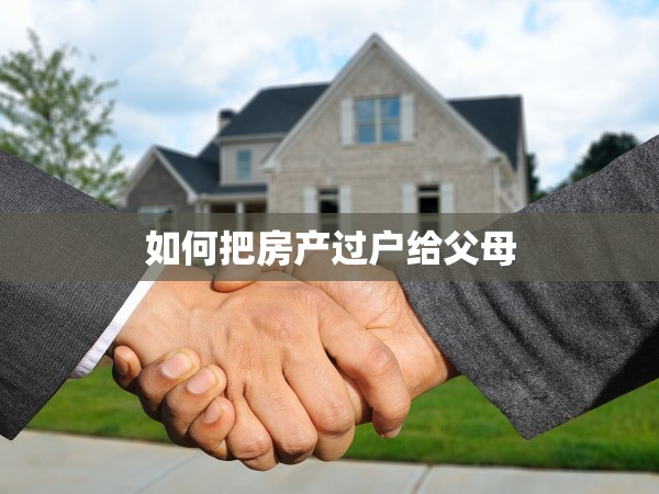 如何把房產(chǎn)過戶給父母