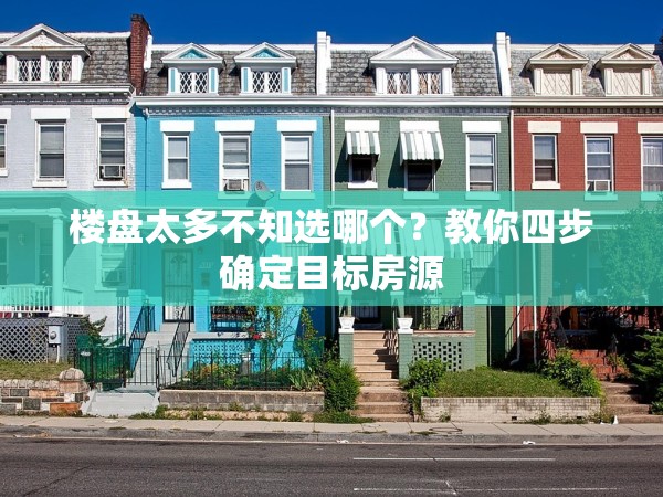 樓盤太多不知選哪個？教你四步確定目標(biāo)房源