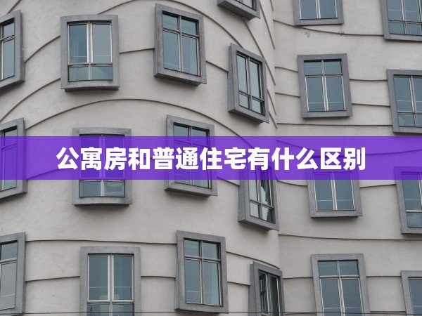 公寓房和普通住宅有什么區(qū)別