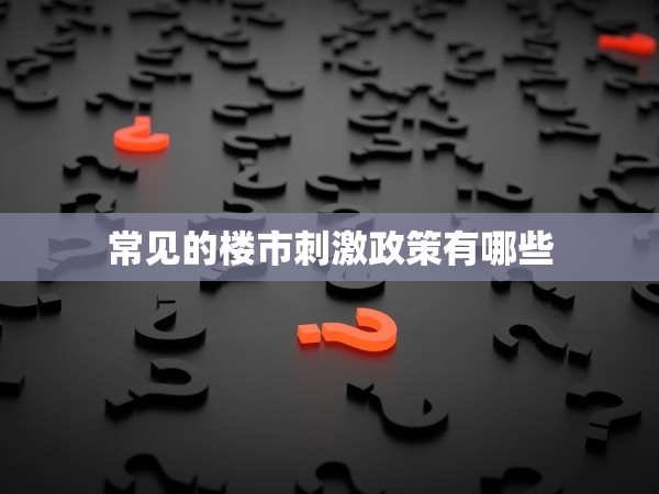 常見(jiàn)的樓市刺激政策有哪些