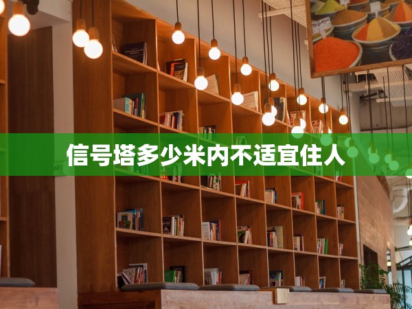 信號塔多少米內(nèi)不適宜住人 信號塔多少米內(nèi)不適宜住人