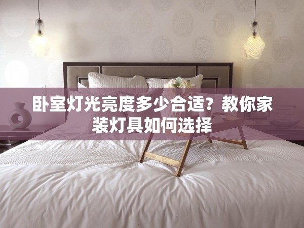 臥室燈光亮度多少合適？教你家裝燈具如何選擇