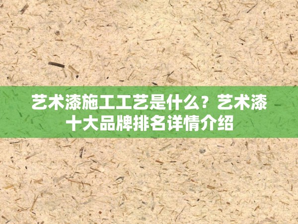 藝術(shù)漆施工工藝是什么？藝術(shù)漆十大品牌排名詳情介紹