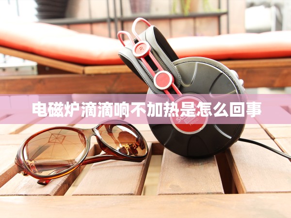 電磁爐滴滴響不加熱是怎么回事