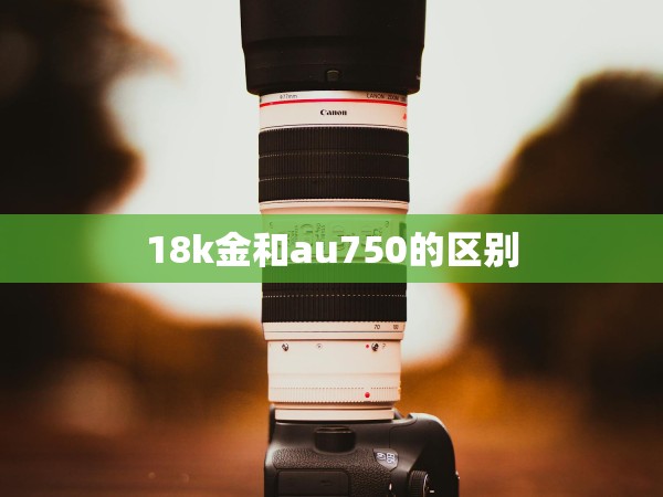 18k金和au750的區(qū)別