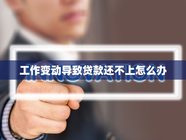 工作變動導致貸款還不上怎么辦