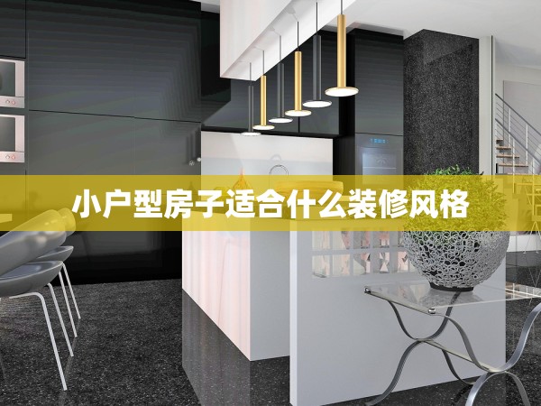 小戶(hù)型房子適合什么裝修風(fēng)格