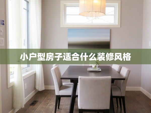 小戶(hù)型房子適合什么裝修風(fēng)格