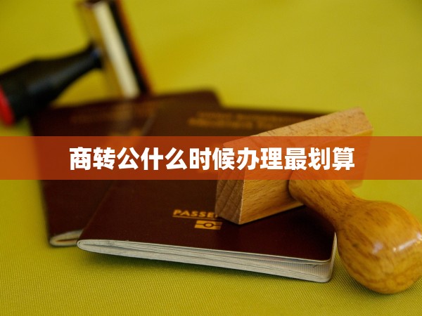 商轉(zhuǎn)公什么時(shí)候辦理最劃算