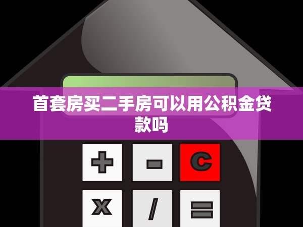 首套房買二手房可以用公積金貸款嗎 首套房買二手房可以用公積金貸款嗎