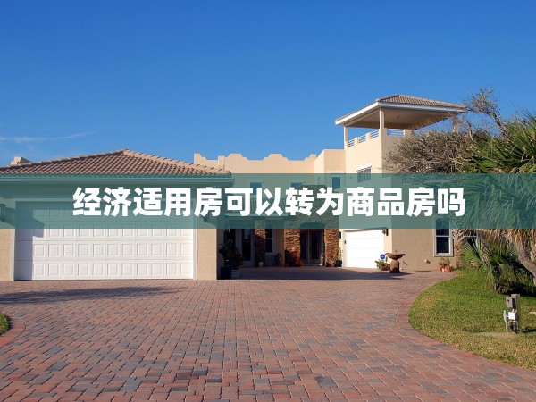 經(jīng)濟(jì)適用房可以轉(zhuǎn)為商品房嗎