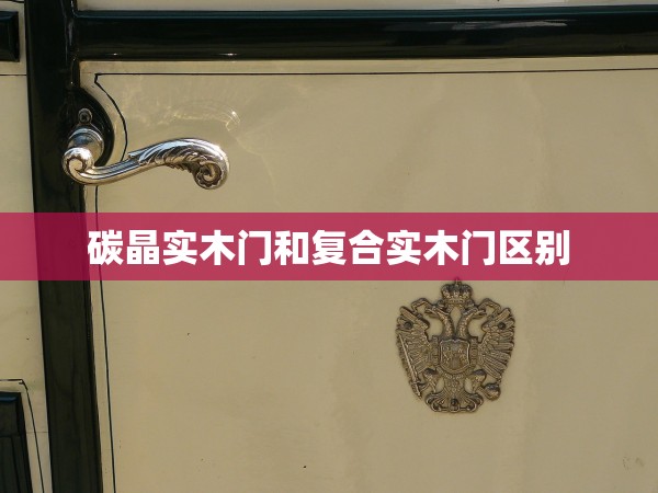 碳晶實(shí)木門和復(fù)合實(shí)木門區(qū)別 碳晶實(shí)木門和復(fù)合實(shí)木門區(qū)別