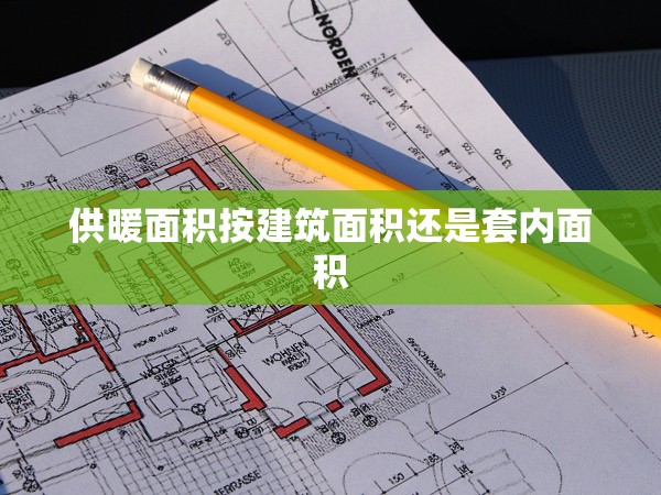 供暖面積按建筑面積還是套內(nèi)面積 供暖面積按建筑面積還是套內(nèi)面積