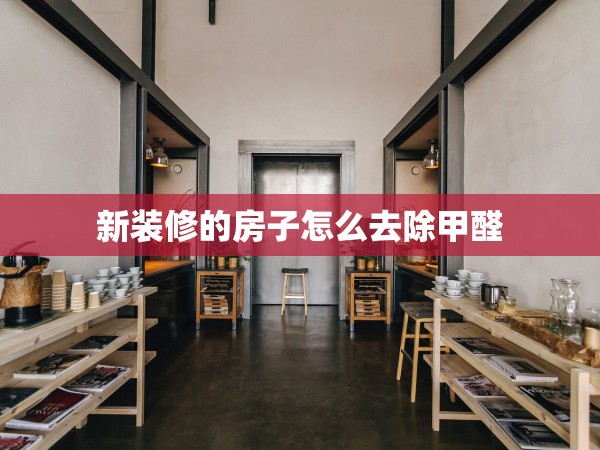 新裝修的房子怎么去除甲醛