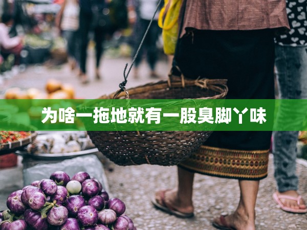 為啥一拖地就有一股臭腳丫味