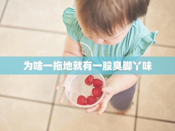 為啥一拖地就有一股臭腳丫味