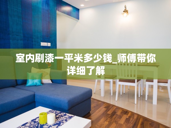 室內(nèi)刷漆一平米多少錢_師傅帶你詳細(xì)了解 室內(nèi)刷漆一平米多少錢_師傅帶你詳細(xì)了解