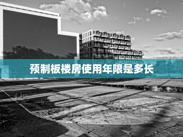 預(yù)制板樓房使用年限是多長(zhǎng)